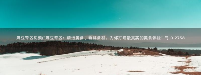 91麻豆专区：麻豆专区视频(\